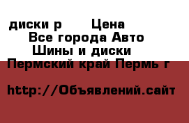 диски р 15 › Цена ­ 4 000 - Все города Авто » Шины и диски   . Пермский край,Пермь г.